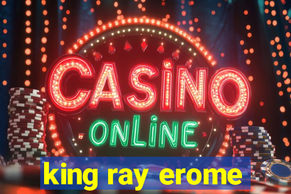 king ray erome